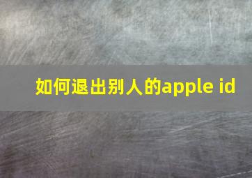 如何退出别人的apple id